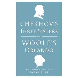 Chekhov's Three Sisters and Woolf's Orlando: Two Renderings for the Stage -- Vir